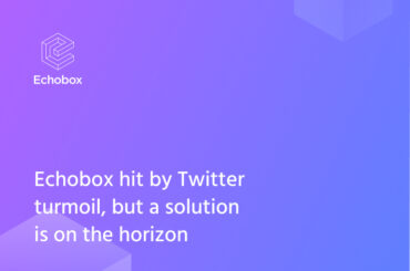 Echobox hit by Twitter turmoil, but a solution is on the horizon
